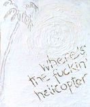 Where's the fuckin' helicopter